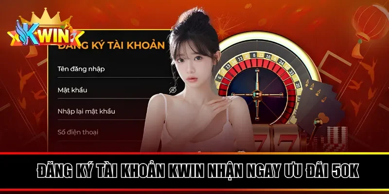 Đăng ký tài khoản Kwin nhận ngay ưu đãi 50K